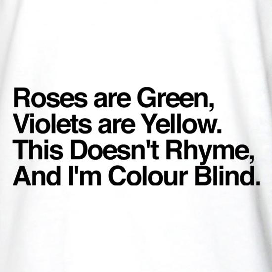 Roses Are Green, Violets Are Yellow, This Doesn't Rhyme, And I'm Colour Blind. t shirt
