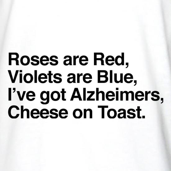 Roses Are Red, Violets Are Blue, I've Got Alzheimers, Cheese On Toast t shirt