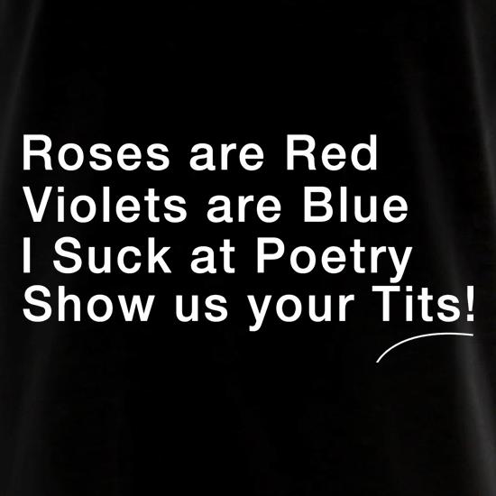 Roses are red Violets are blue, I suck at poetry, show us your tits! t shirt
