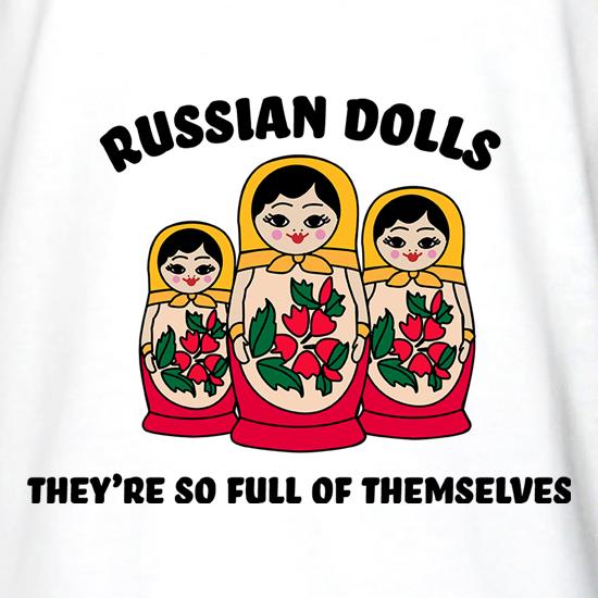 Russian Dolls - They're So Full Of Themselves t shirt