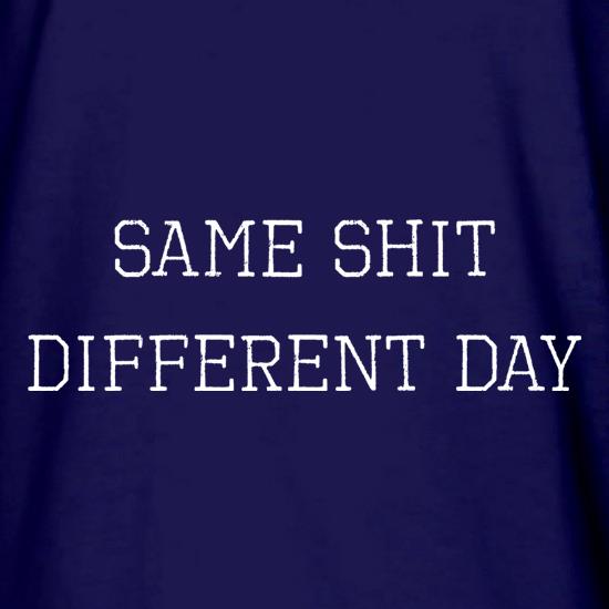 Same Shit Different Day t shirt