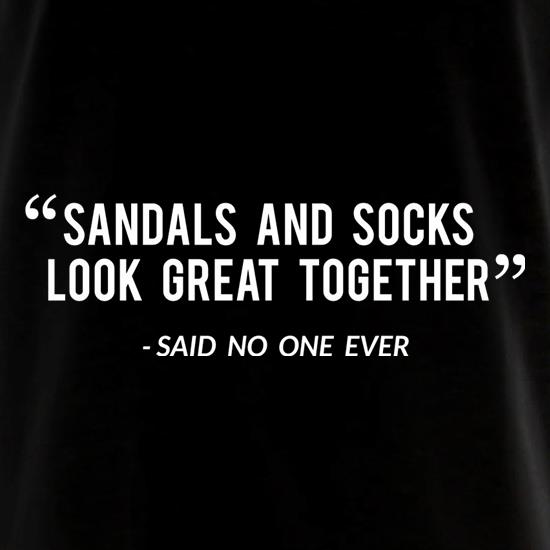 Sandals And Socks Look Great Together - Said No One Ever t shirt