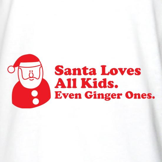 Santa Loves All Kids. Even Ginger Ones. t shirt