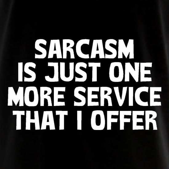 Sarcasm Is Just One More Service That I Offer t shirt