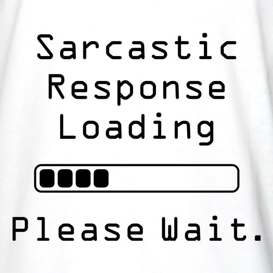 Sarcastic Response Loading Please Wait t shirt