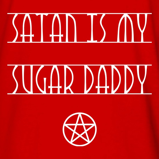 Satan Is My Sugar Daddy t shirt
