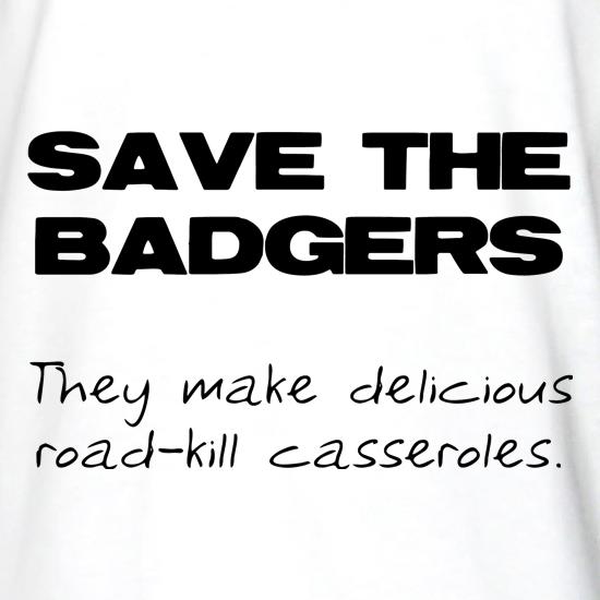 Save the Badgers They Make Delicious Road-Kill Casseroles t shirt