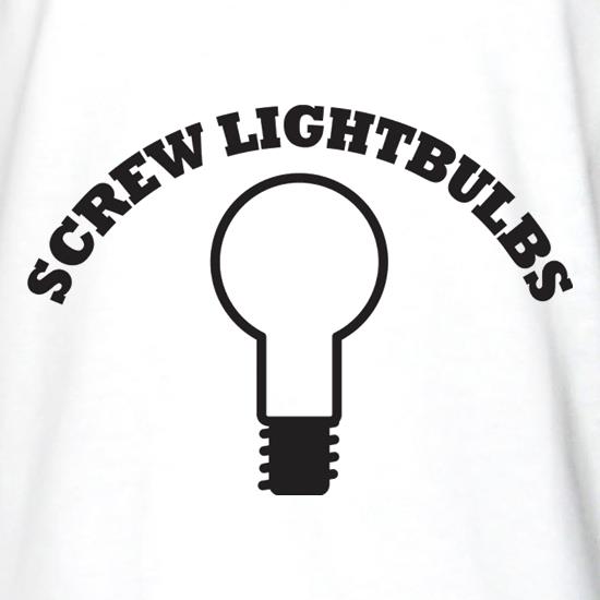 Screw Lightbulbs t shirt