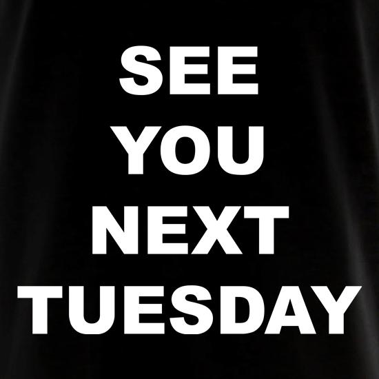 See you next tuesday t shirt