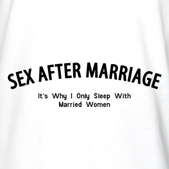 Sex After Marriage It's Why I Only Sleep With Married Women t shirt