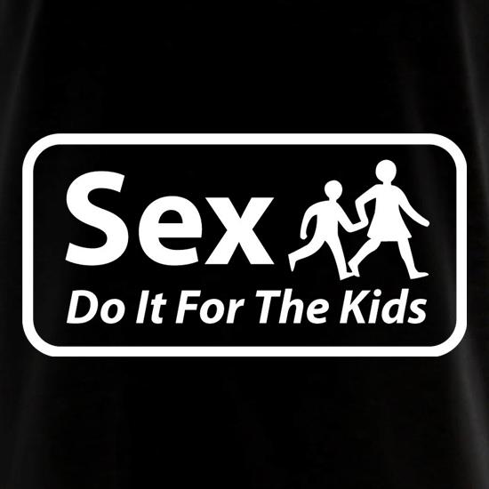Sex Do It For The Kids t shirt