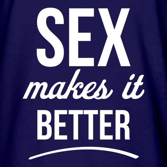 Sex Makes It Better t shirt