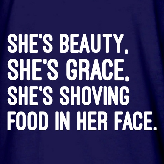 She's Shoving Food In Her Face t shirt