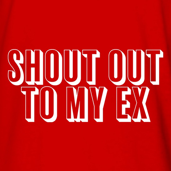 Shout Out To My Ex t shirt