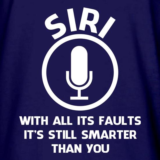 SIRI, with all its faults, it's still smarter than you t shirt