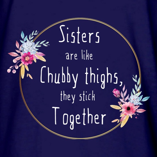 Sisters Are Like Chubby Thighs t shirt
