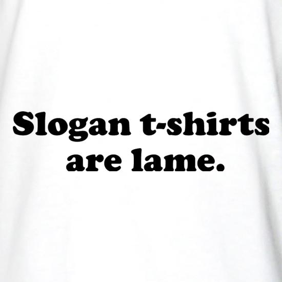 Slogan T Shirts Are Lame t shirt