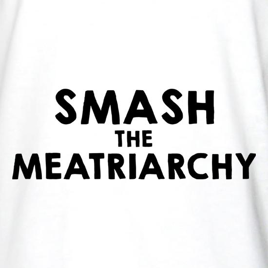 Smash The Meatriarchy t shirt