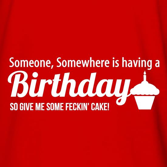 Someone somewhere is having a birthday, so give me some feckin' cake t shirt