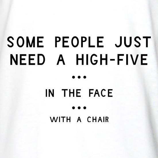 Some People Just Need A High Five In The Face With A Chair t shirt