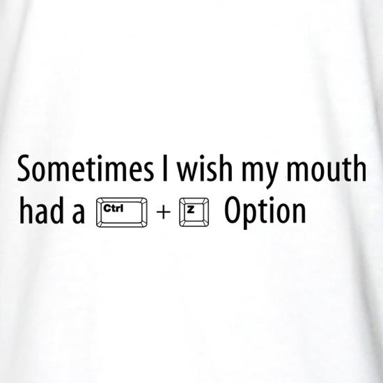Sometimes I Wish My Mouth Had A Ctrl Z Option t shirt
