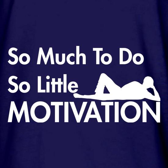 so much to do so little motivation t shirt