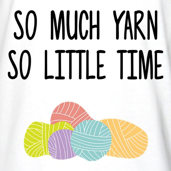 So Much Yarn, So Little Time t shirt