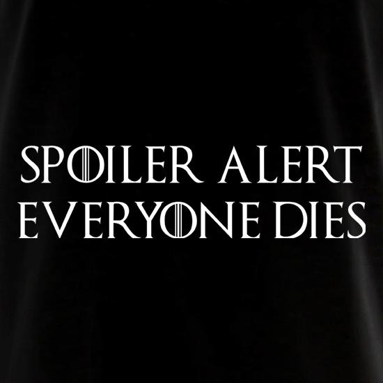 Spoiler Alert - Everyone Dies t shirt