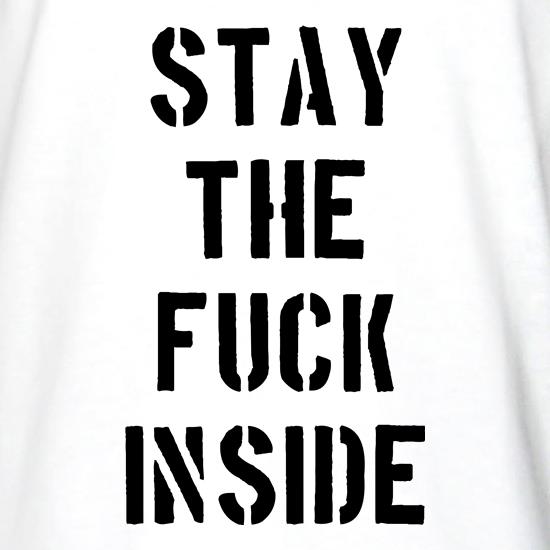 Stay the Fuck Inside t shirt