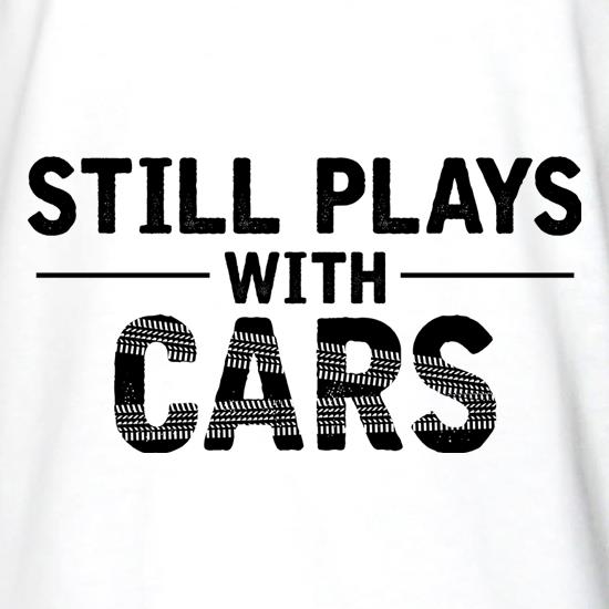 Still Plays With Cars t shirt