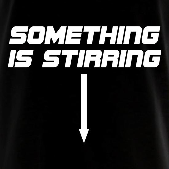 Something is stirring t shirt