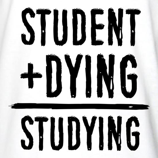 Studying Equals Student Plus Dying t shirt