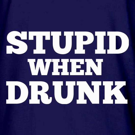 Stupid When Drunk t shirt