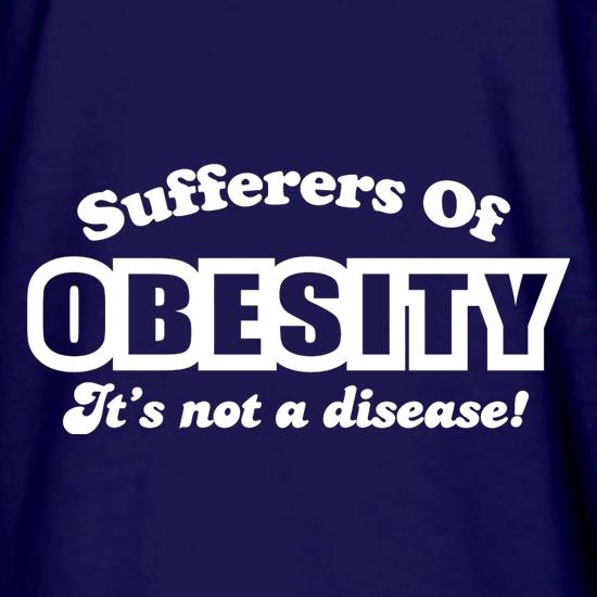 Sufferers Of Obesity - It's Not A Disease! t shirt