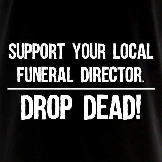 Support Your Local Funeral Director t shirt