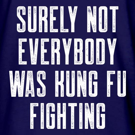 Surely Not everybody was kung fu fighting t shirt