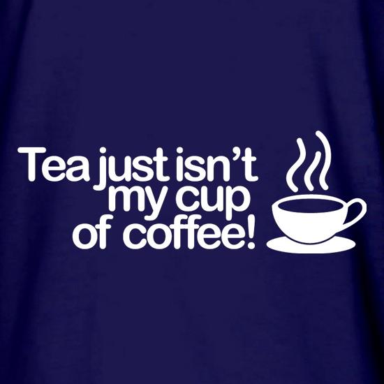 Tea Just Isn't My Cup Of Coffee! t shirt