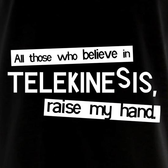All Those Who Believe In Telekinesis, Raise My Hand t shirt