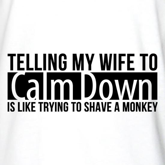 telling my wife to calm down is like trying to shave a monkey t shirt