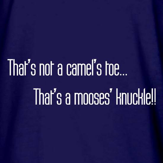 That's not a camel's toe. That's a mooses' knuckle! t shirt