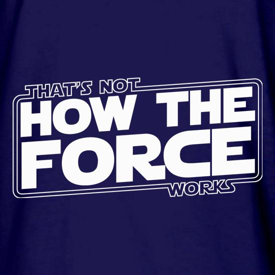 That's Not How the Force works t shirt