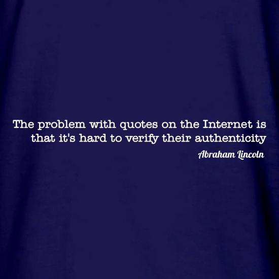 the problem with quotes on the internet is that it's hard to verify their authenticity - Abraham Lincoln t shirt