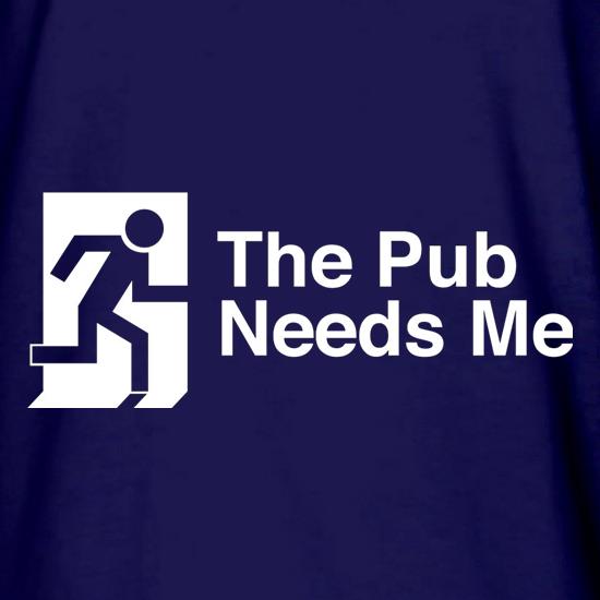 The Pub Needs Me t shirt