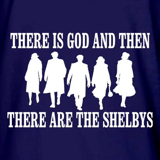There Is God And Then There Are The Shelbys t shirt