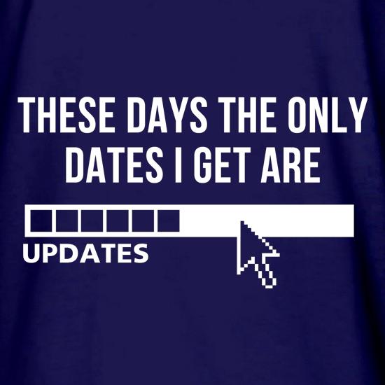 These days the only dates I get are updates t shirt