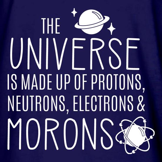 The Universe is made of Protons, Neutrons Morons t shirt