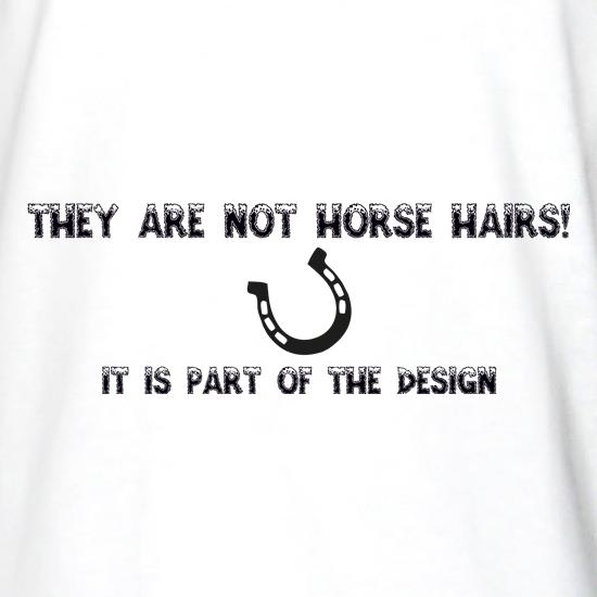 They are NOT Horse hairs, it is part of the design t shirt