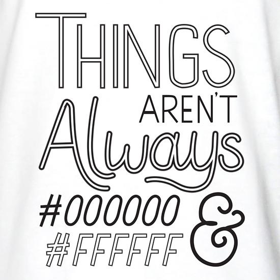 Things Aren't Always Black & White t shirt