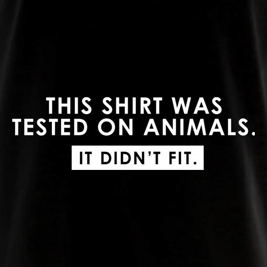 This Shirt Was Tested On Animals. It Didn't Fit. t shirt