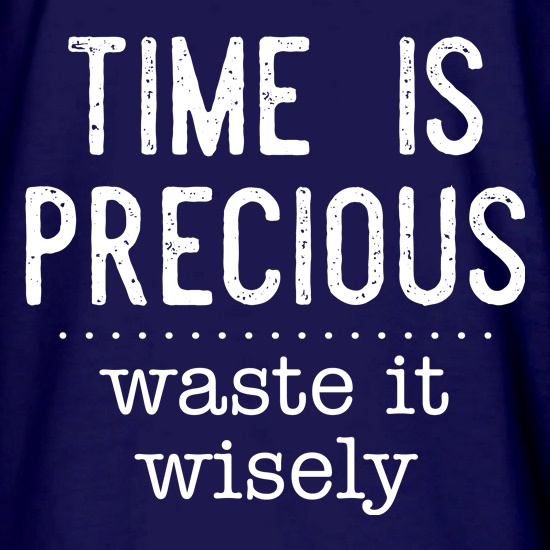 Time Is Precious - Waste It Wisely t shirt